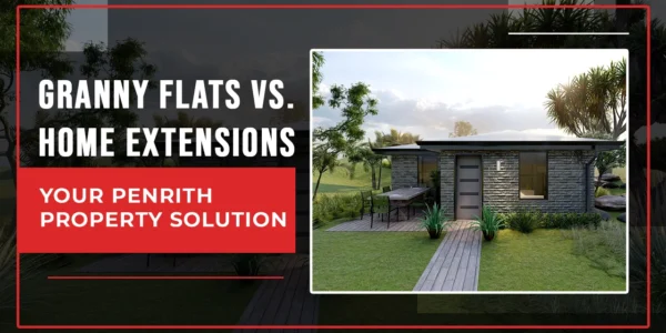 Granny Flats or Home Extensions: Find the Right Choice for Your Penrith Property